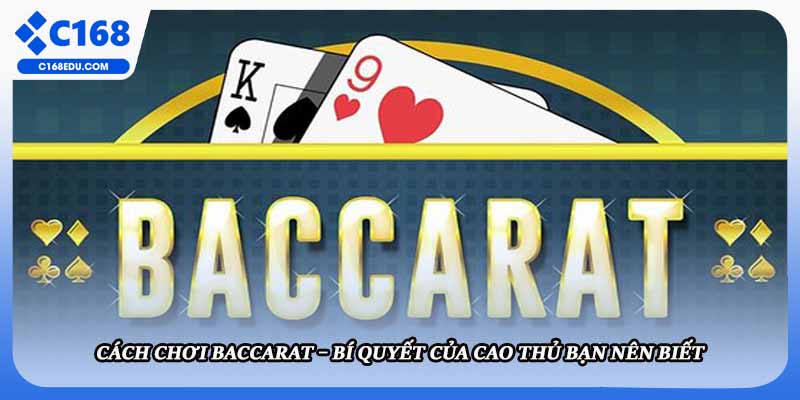 Cách Chơi Baccarat – Bí Quyết Của Cao Thủ Bạn Nên Biết