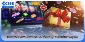 Ưu Đãi Thành Viên Mới C168 - Trải Nghiệm Khởi Đầu Khó Quên